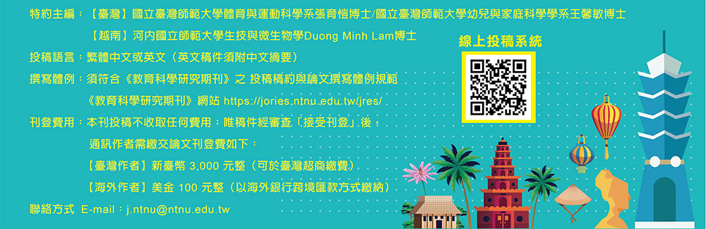 （臺灣）特約主編：國立臺灣師範大學體育與運動科學系張育愷博士、國立臺灣師範大學幼兒與家庭科學學系王馨敏博士,（越南）特約主編：河內國立師範大學生技與微生物學Duong Minh Lam博士,截稿日期：即日起至2026年9月30日,預定出刊卷期：第72卷第1期（2027年3 月）,投稿語言：繁體中文或英文（英文稿件須附中文摘要）